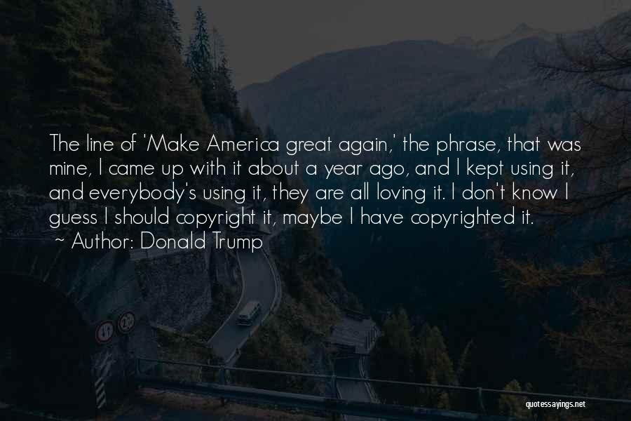 Donald Trump Quotes: The Line Of 'make America Great Again,' The Phrase, That Was Mine, I Came Up With It About A Year