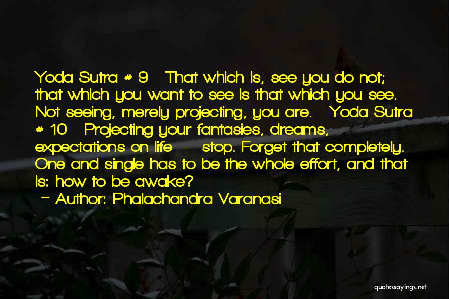 Phalachandra Varanasi Quotes: Yoda Sutra # 9 That Which Is, See You Do Not; That Which You Want To See Is That Which