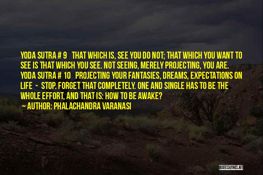 Phalachandra Varanasi Quotes: Yoda Sutra # 9 That Which Is, See You Do Not; That Which You Want To See Is That Which