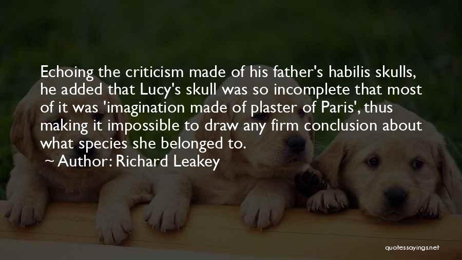Richard Leakey Quotes: Echoing The Criticism Made Of His Father's Habilis Skulls, He Added That Lucy's Skull Was So Incomplete That Most Of