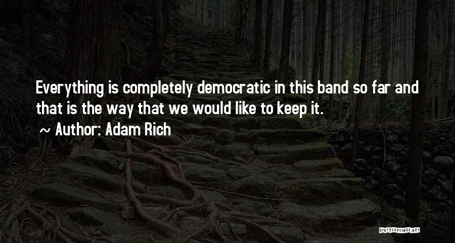 Adam Rich Quotes: Everything Is Completely Democratic In This Band So Far And That Is The Way That We Would Like To Keep