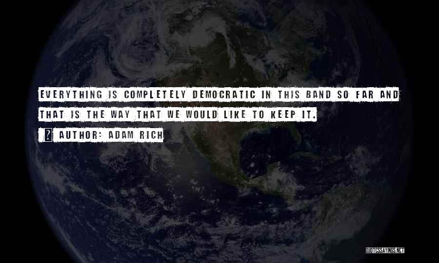 Adam Rich Quotes: Everything Is Completely Democratic In This Band So Far And That Is The Way That We Would Like To Keep