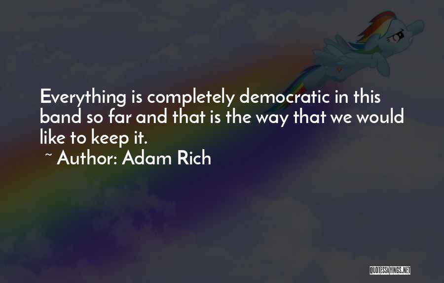 Adam Rich Quotes: Everything Is Completely Democratic In This Band So Far And That Is The Way That We Would Like To Keep