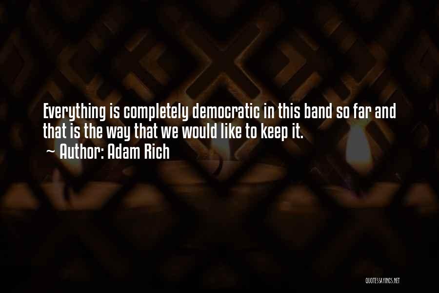 Adam Rich Quotes: Everything Is Completely Democratic In This Band So Far And That Is The Way That We Would Like To Keep