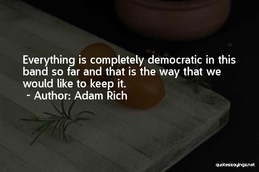 Adam Rich Quotes: Everything Is Completely Democratic In This Band So Far And That Is The Way That We Would Like To Keep