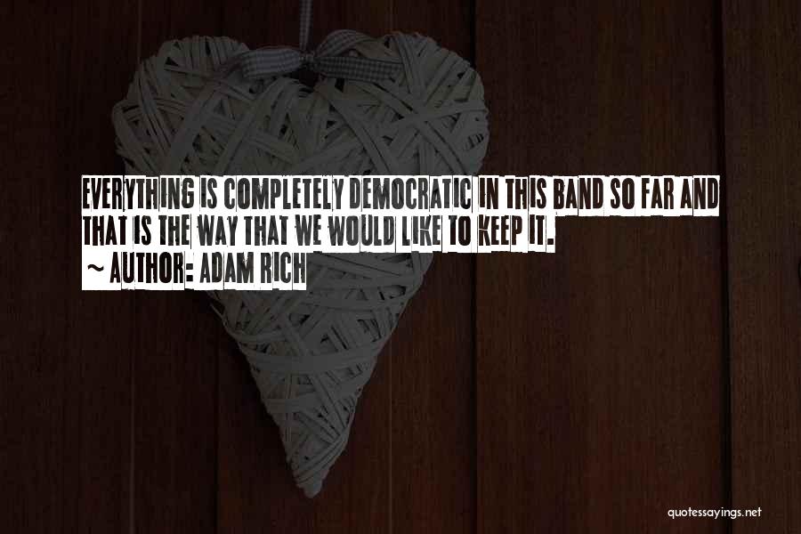 Adam Rich Quotes: Everything Is Completely Democratic In This Band So Far And That Is The Way That We Would Like To Keep