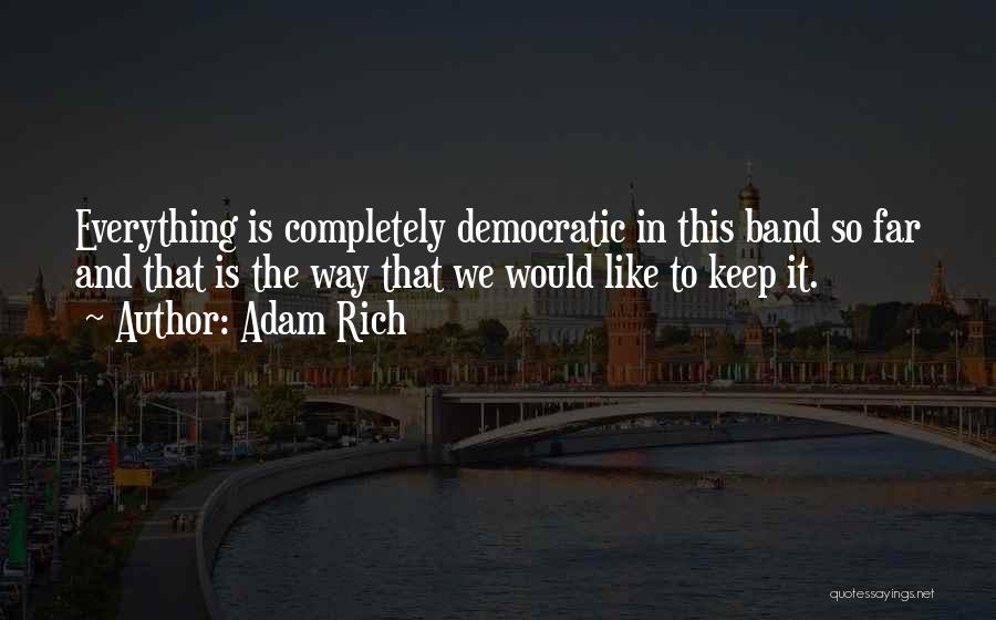 Adam Rich Quotes: Everything Is Completely Democratic In This Band So Far And That Is The Way That We Would Like To Keep