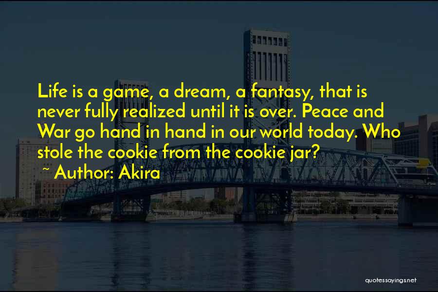 Akira Quotes: Life Is A Game, A Dream, A Fantasy, That Is Never Fully Realized Until It Is Over. Peace And War