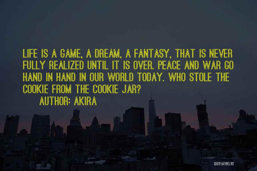 Akira Quotes: Life Is A Game, A Dream, A Fantasy, That Is Never Fully Realized Until It Is Over. Peace And War