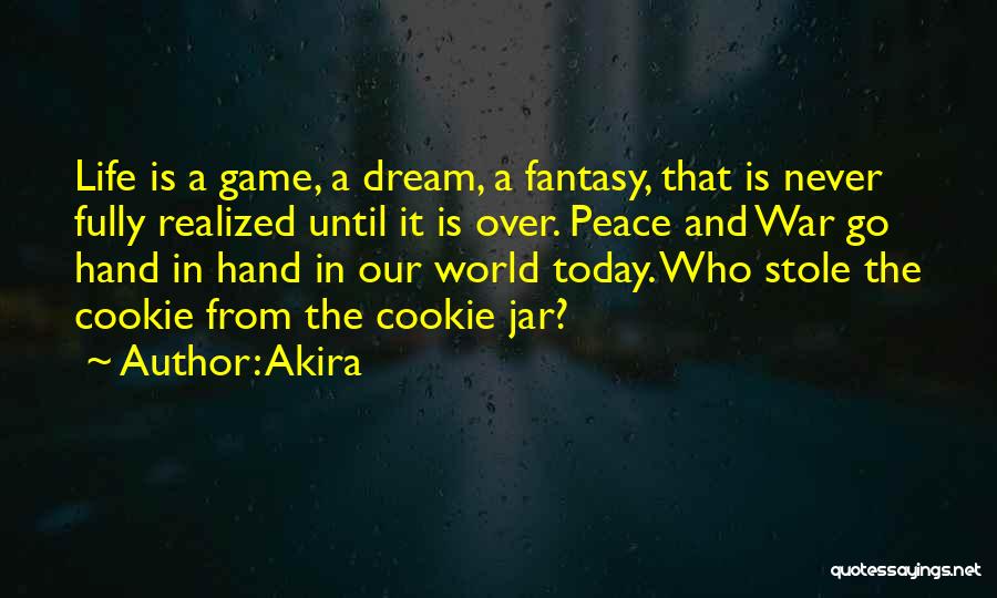 Akira Quotes: Life Is A Game, A Dream, A Fantasy, That Is Never Fully Realized Until It Is Over. Peace And War