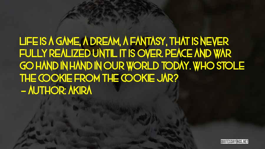 Akira Quotes: Life Is A Game, A Dream, A Fantasy, That Is Never Fully Realized Until It Is Over. Peace And War