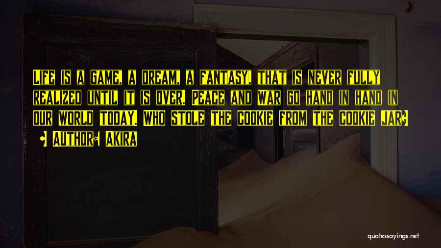 Akira Quotes: Life Is A Game, A Dream, A Fantasy, That Is Never Fully Realized Until It Is Over. Peace And War