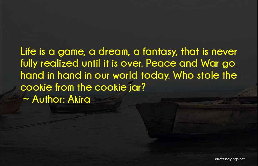 Akira Quotes: Life Is A Game, A Dream, A Fantasy, That Is Never Fully Realized Until It Is Over. Peace And War