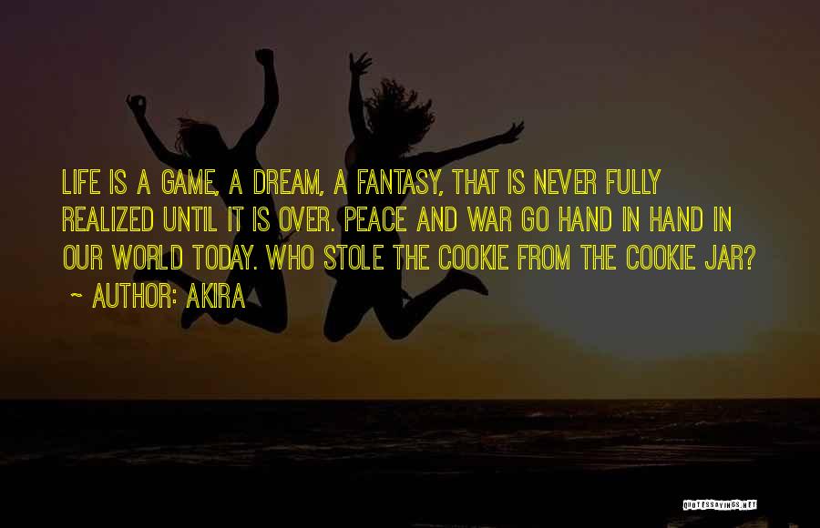 Akira Quotes: Life Is A Game, A Dream, A Fantasy, That Is Never Fully Realized Until It Is Over. Peace And War