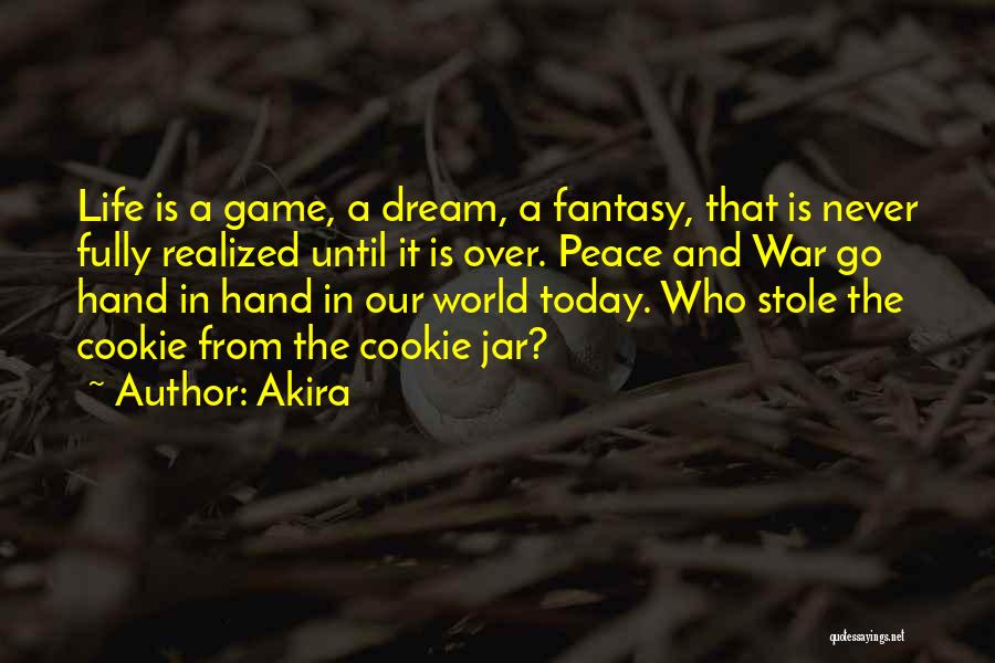 Akira Quotes: Life Is A Game, A Dream, A Fantasy, That Is Never Fully Realized Until It Is Over. Peace And War