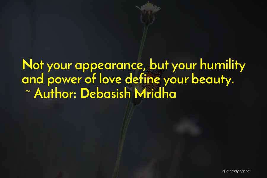 Debasish Mridha Quotes: Not Your Appearance, But Your Humility And Power Of Love Define Your Beauty.