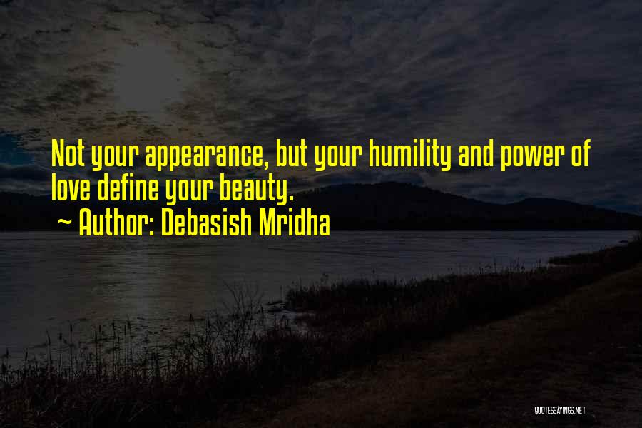 Debasish Mridha Quotes: Not Your Appearance, But Your Humility And Power Of Love Define Your Beauty.