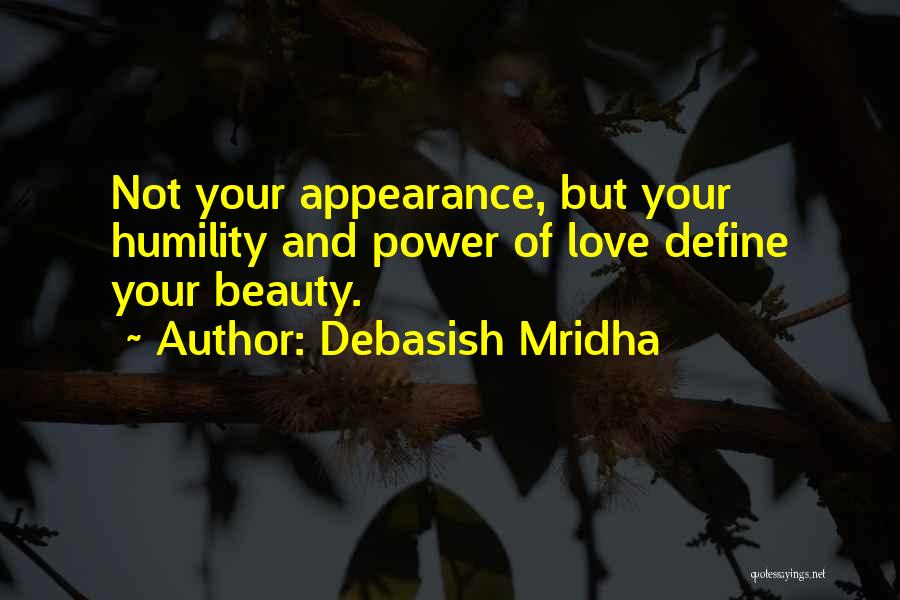 Debasish Mridha Quotes: Not Your Appearance, But Your Humility And Power Of Love Define Your Beauty.