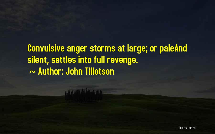 John Tillotson Quotes: Convulsive Anger Storms At Large; Or Paleand Silent, Settles Into Full Revenge.