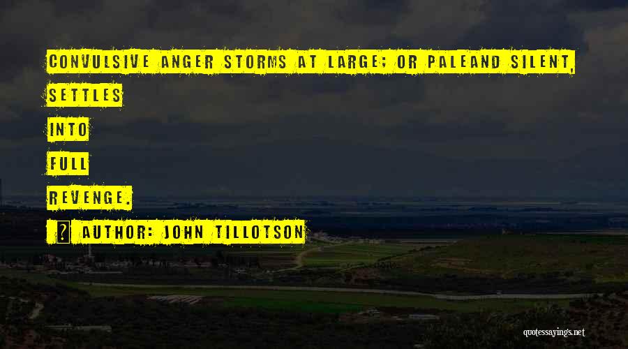 John Tillotson Quotes: Convulsive Anger Storms At Large; Or Paleand Silent, Settles Into Full Revenge.