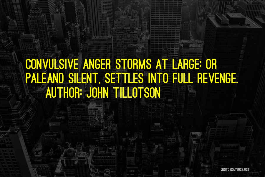 John Tillotson Quotes: Convulsive Anger Storms At Large; Or Paleand Silent, Settles Into Full Revenge.