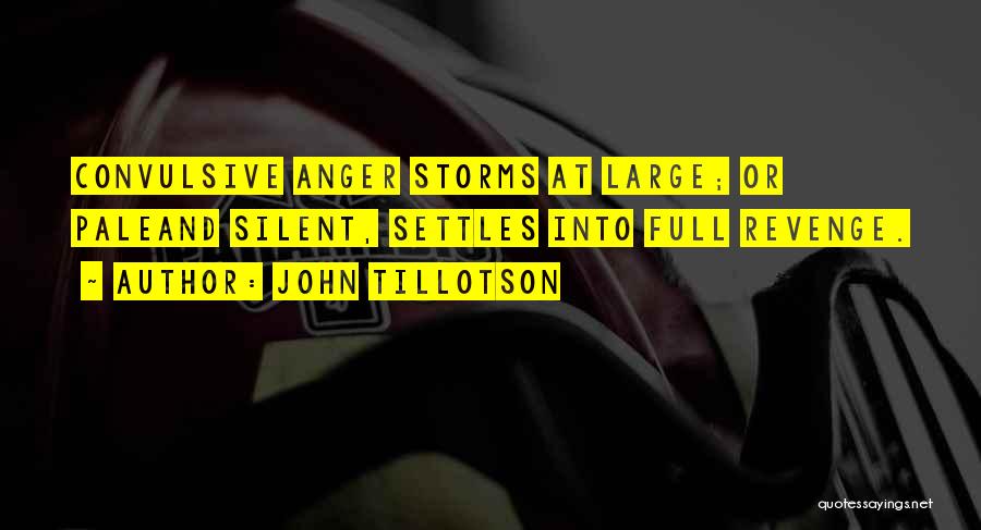 John Tillotson Quotes: Convulsive Anger Storms At Large; Or Paleand Silent, Settles Into Full Revenge.