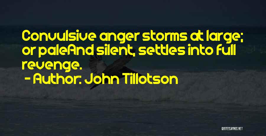 John Tillotson Quotes: Convulsive Anger Storms At Large; Or Paleand Silent, Settles Into Full Revenge.