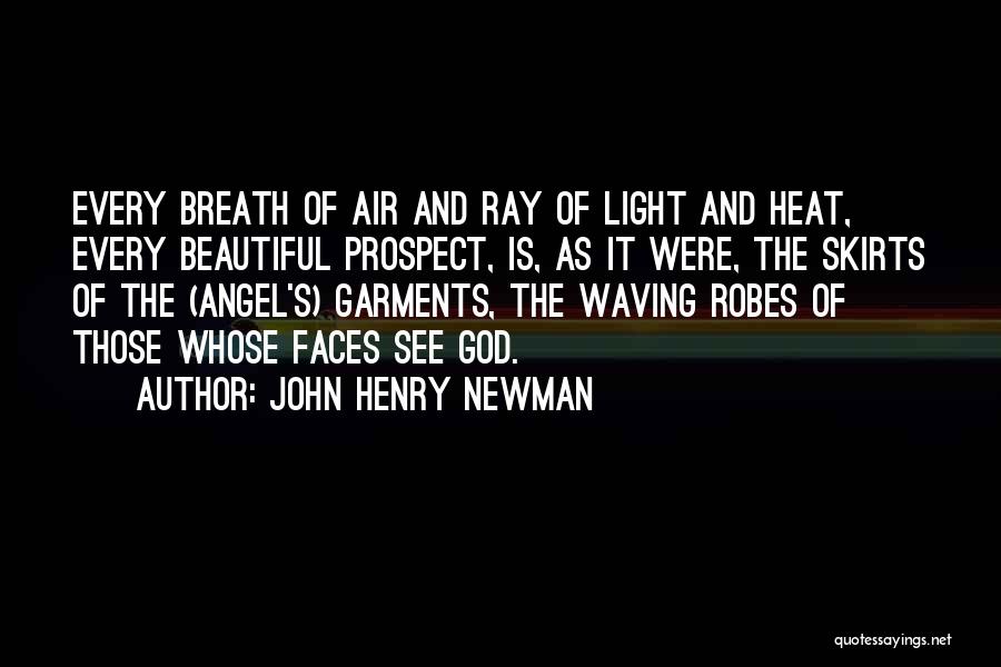 John Henry Newman Quotes: Every Breath Of Air And Ray Of Light And Heat, Every Beautiful Prospect, Is, As It Were, The Skirts Of