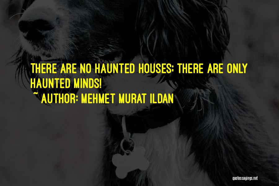 Mehmet Murat Ildan Quotes: There Are No Haunted Houses; There Are Only Haunted Minds!