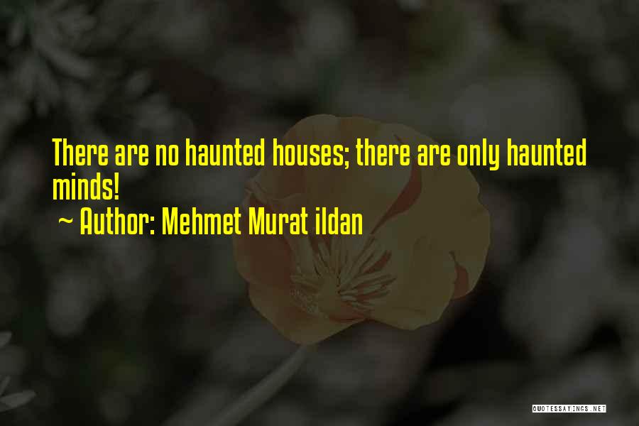 Mehmet Murat Ildan Quotes: There Are No Haunted Houses; There Are Only Haunted Minds!