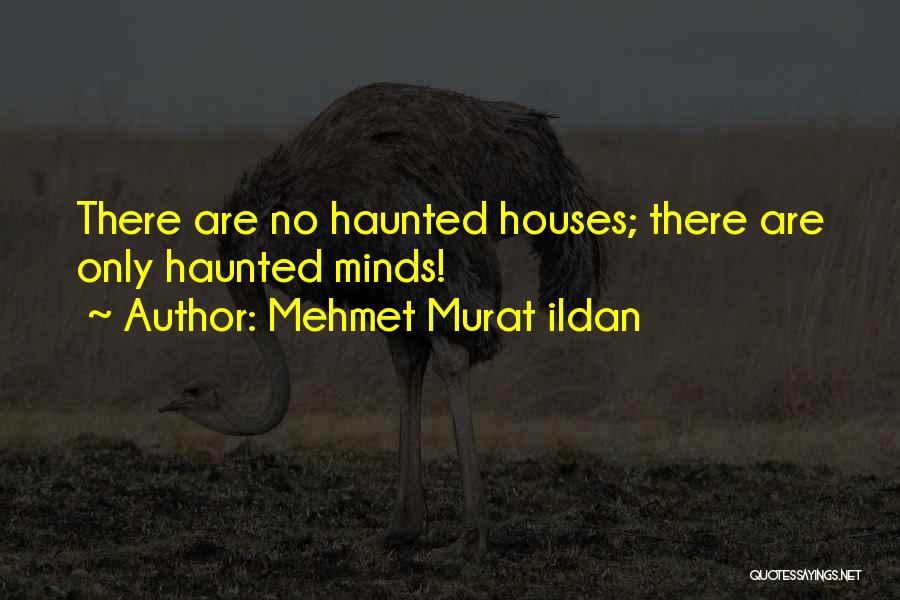 Mehmet Murat Ildan Quotes: There Are No Haunted Houses; There Are Only Haunted Minds!