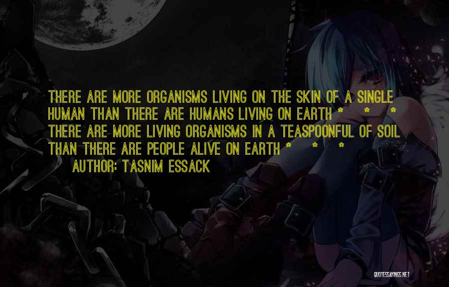 Tasnim Essack Quotes: There Are More Organisms Living On The Skin Of A Single Human Than There Are Humans Living On Earth *