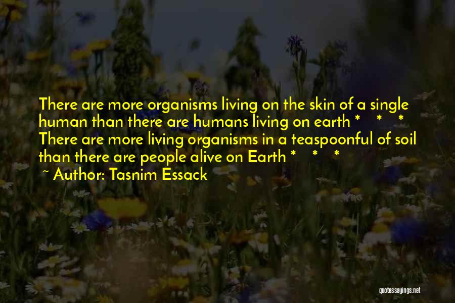 Tasnim Essack Quotes: There Are More Organisms Living On The Skin Of A Single Human Than There Are Humans Living On Earth *