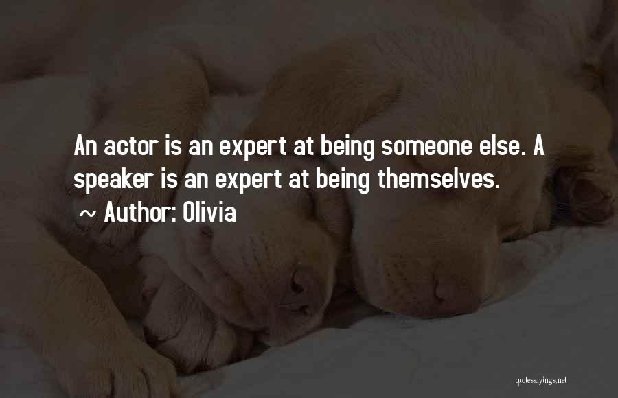 Olivia Quotes: An Actor Is An Expert At Being Someone Else. A Speaker Is An Expert At Being Themselves.