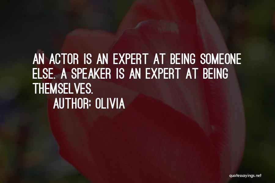 Olivia Quotes: An Actor Is An Expert At Being Someone Else. A Speaker Is An Expert At Being Themselves.