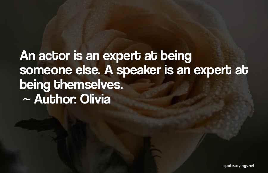Olivia Quotes: An Actor Is An Expert At Being Someone Else. A Speaker Is An Expert At Being Themselves.