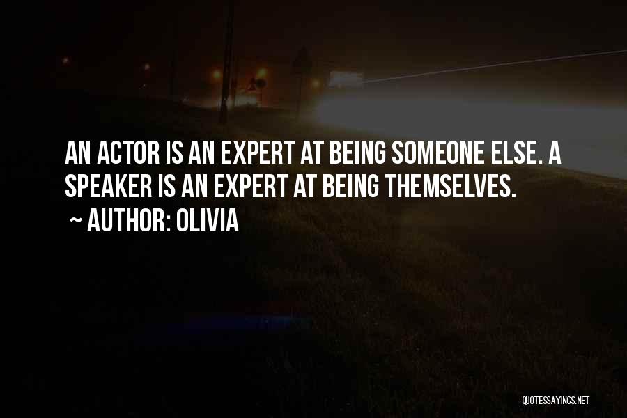 Olivia Quotes: An Actor Is An Expert At Being Someone Else. A Speaker Is An Expert At Being Themselves.