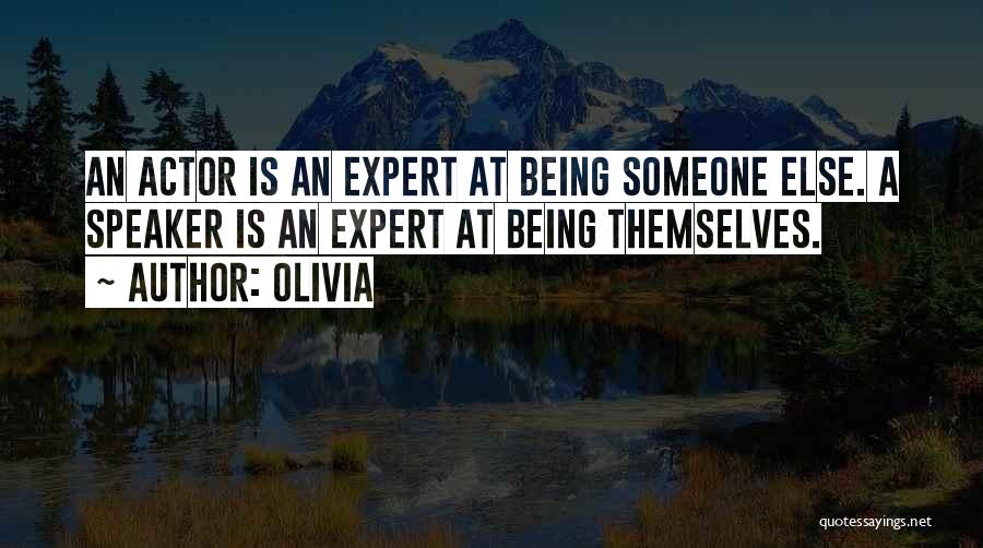 Olivia Quotes: An Actor Is An Expert At Being Someone Else. A Speaker Is An Expert At Being Themselves.
