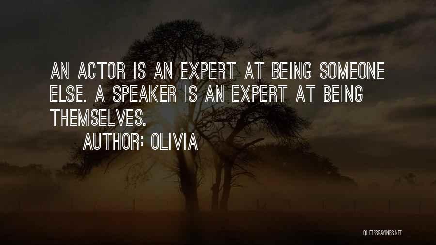 Olivia Quotes: An Actor Is An Expert At Being Someone Else. A Speaker Is An Expert At Being Themselves.