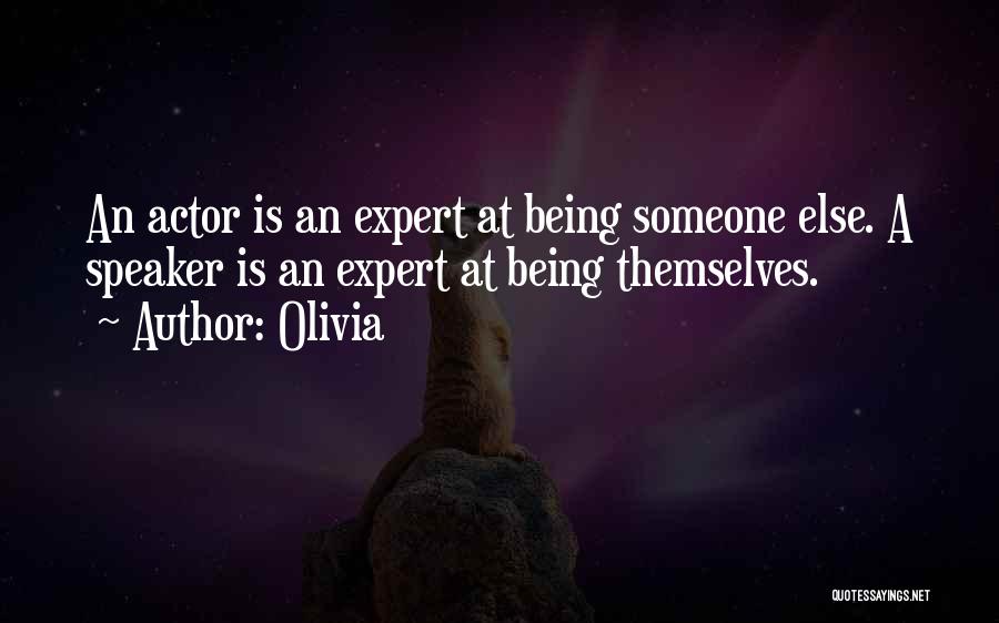Olivia Quotes: An Actor Is An Expert At Being Someone Else. A Speaker Is An Expert At Being Themselves.