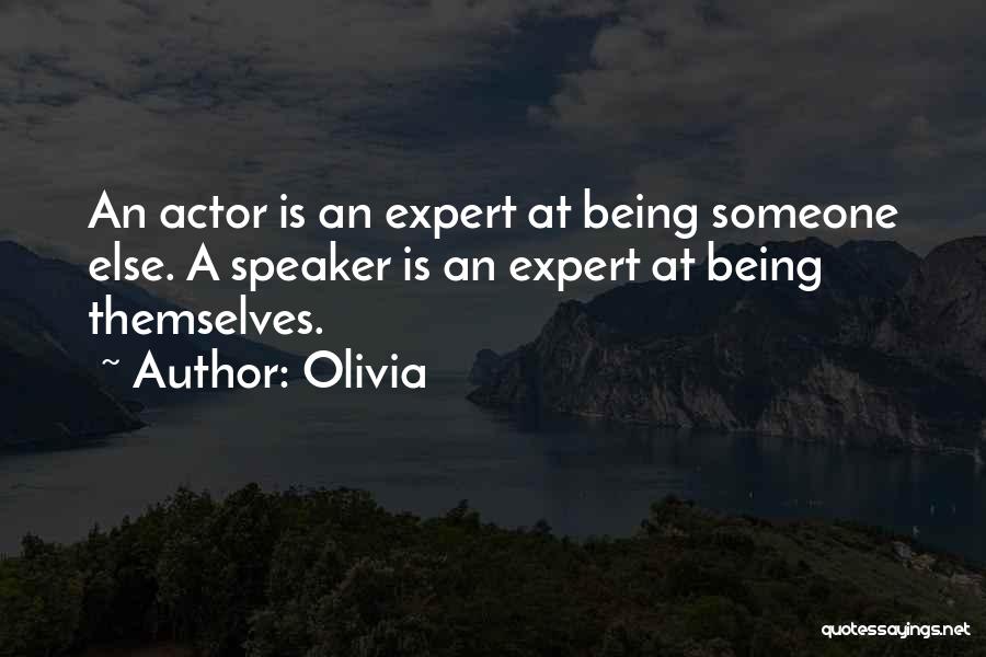Olivia Quotes: An Actor Is An Expert At Being Someone Else. A Speaker Is An Expert At Being Themselves.