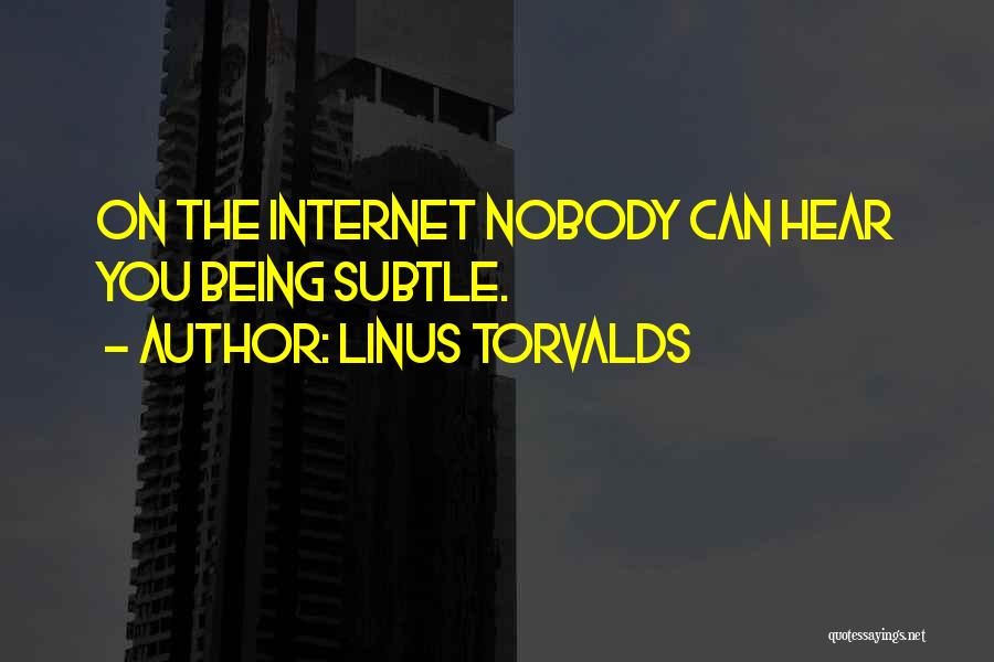 Linus Torvalds Quotes: On The Internet Nobody Can Hear You Being Subtle.