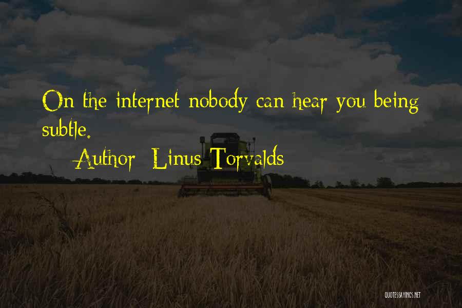 Linus Torvalds Quotes: On The Internet Nobody Can Hear You Being Subtle.