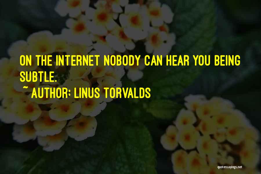 Linus Torvalds Quotes: On The Internet Nobody Can Hear You Being Subtle.