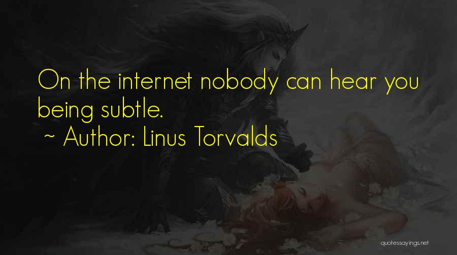 Linus Torvalds Quotes: On The Internet Nobody Can Hear You Being Subtle.