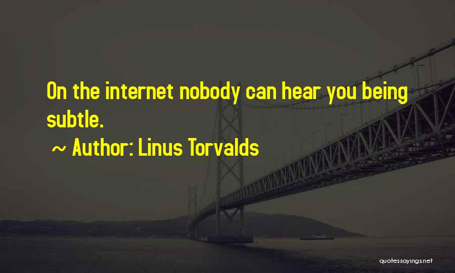 Linus Torvalds Quotes: On The Internet Nobody Can Hear You Being Subtle.
