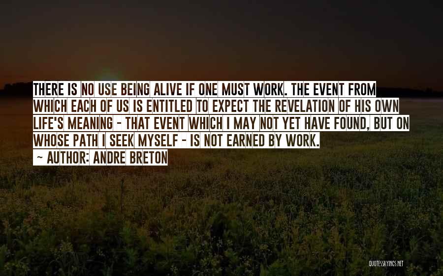 Andre Breton Quotes: There Is No Use Being Alive If One Must Work. The Event From Which Each Of Us Is Entitled To