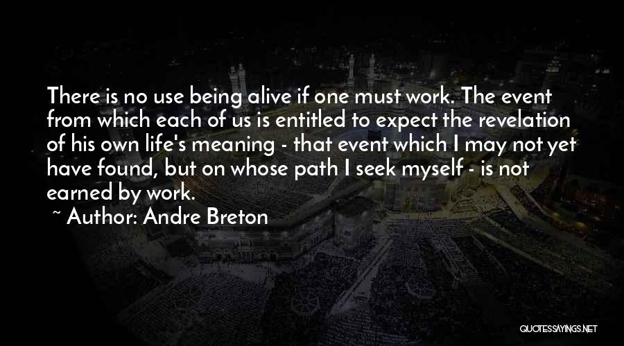 Andre Breton Quotes: There Is No Use Being Alive If One Must Work. The Event From Which Each Of Us Is Entitled To