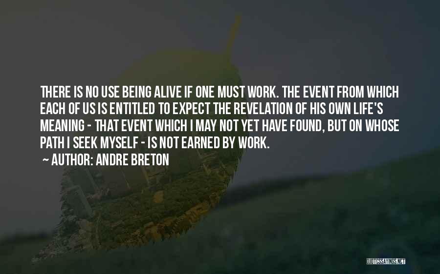 Andre Breton Quotes: There Is No Use Being Alive If One Must Work. The Event From Which Each Of Us Is Entitled To
