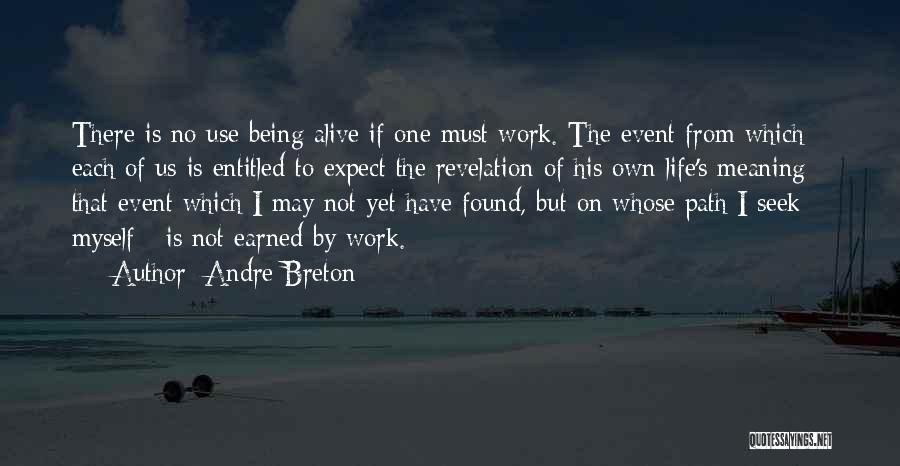 Andre Breton Quotes: There Is No Use Being Alive If One Must Work. The Event From Which Each Of Us Is Entitled To